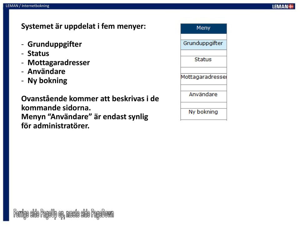 Ny bokning Ovanstående kommer att beskrivas i de kommande