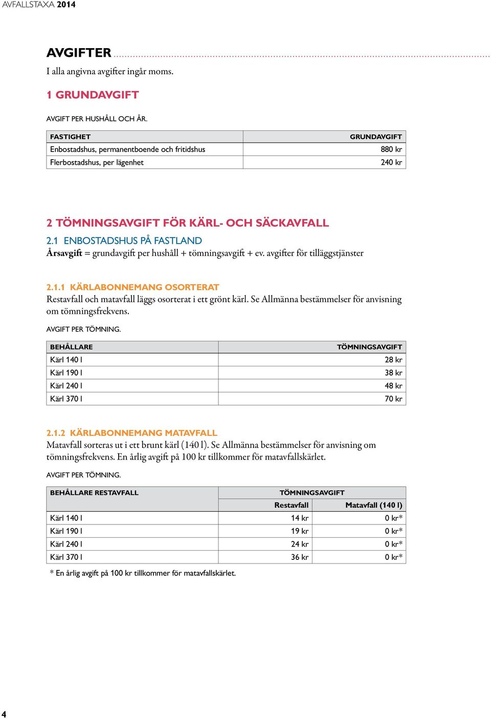 1 Enbostadshus på fastland Årsavgift = grundavgift per hushåll + tömningsavgift + ev. avgifter för tilläggstjänster 2.1.1 Kärlabonnemang osorterat Restavfall och matavfall läggs osorterat i ett grönt kärl.