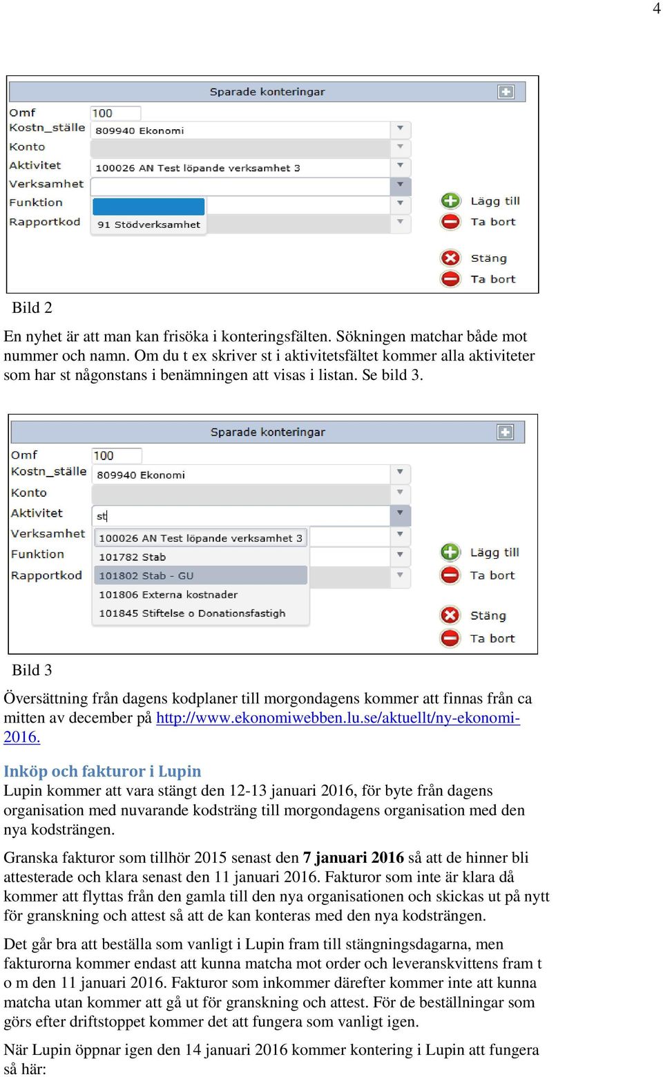 Bild 3 Översättning från dagens kodplaner till morgondagens kommer att finnas från ca mitten av december på http://www.ekonomiwebben.lu.se/aktuellt/ny-ekonomi- 2016.