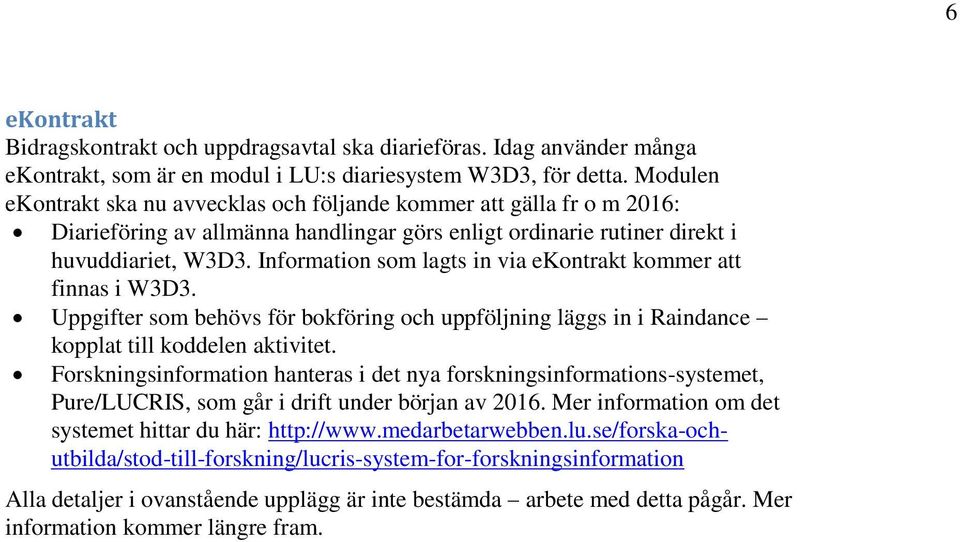 Information som lagts in via ekontrakt kommer att finnas i W3D3. Uppgifter som behövs för bokföring och uppföljning läggs in i Raindance kopplat till koddelen aktivitet.