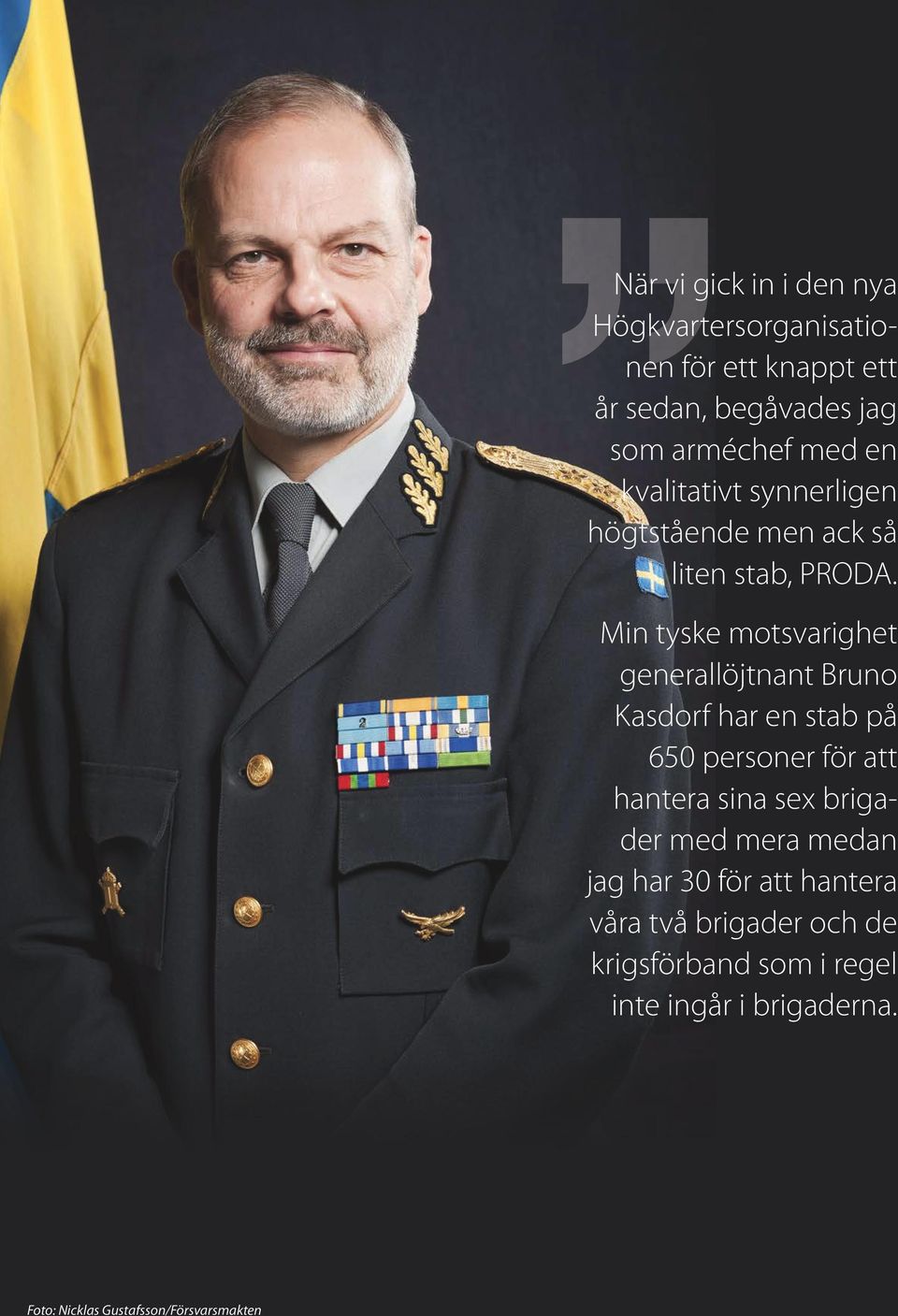 Min tyske motsvarighet generallöjtnant Bruno Kasdorf har en stab på 650 personer för att hantera sina sex brigader