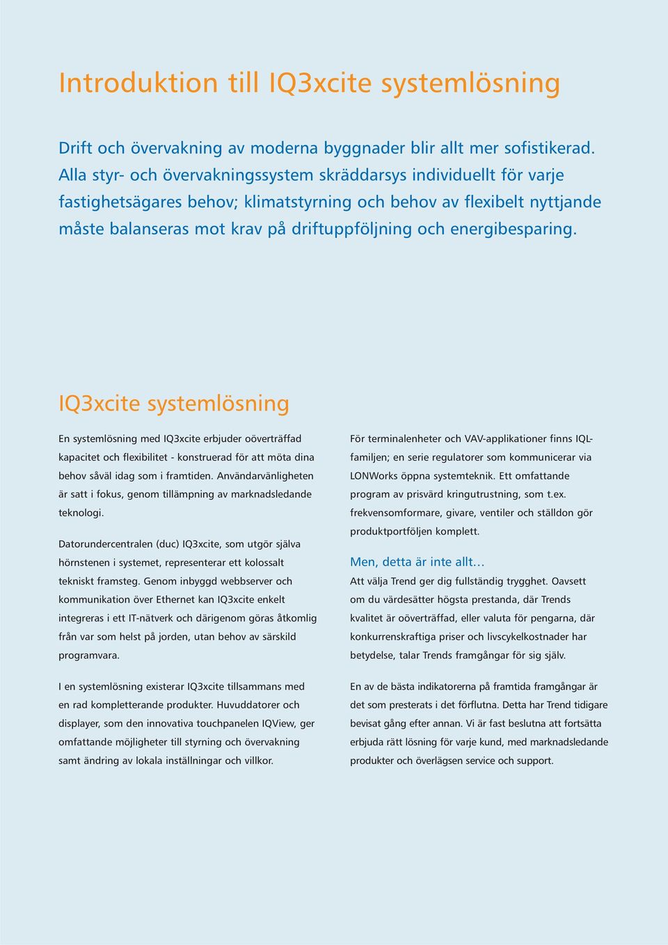 energibesparing. IQ3xcite systemlösning En systemlösning med IQ3xcite erbjuder oöverträffad kapacitet och flexibilitet - konstruerad för att möta dina behov såväl idag som i framtiden.