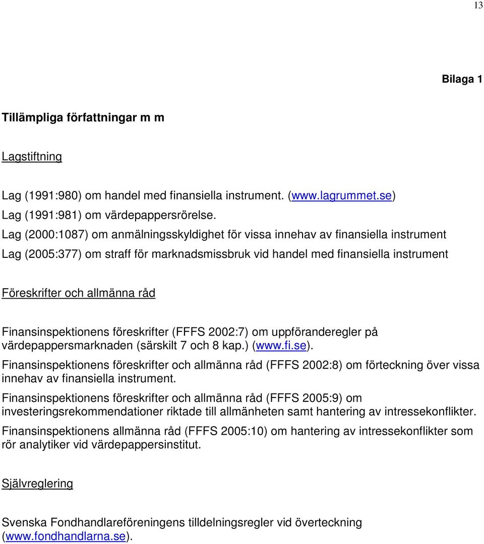Finansinspektionens föreskrifter (FFFS 2002:7) om uppföranderegler på värdepappersmarknaden (särskilt 7 och 8 kap.) (www.fi.se).