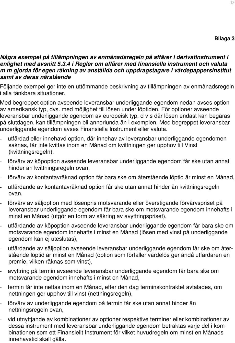 4 i Regler om affärer med finansiella instrument och valuta m m gjorda för egen räkning av anställda och uppdragstagare i värdepappersinstitut samt av deras närstående Följande exempel ger inte en