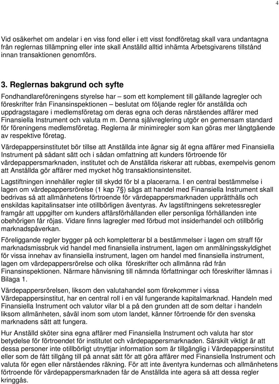 Reglernas bakgrund och syfte Fondhandlareföreningens styrelse har som ett komplement till gällande lagregler och föreskrifter från Finansinspektionen beslutat om följande regler för anställda och