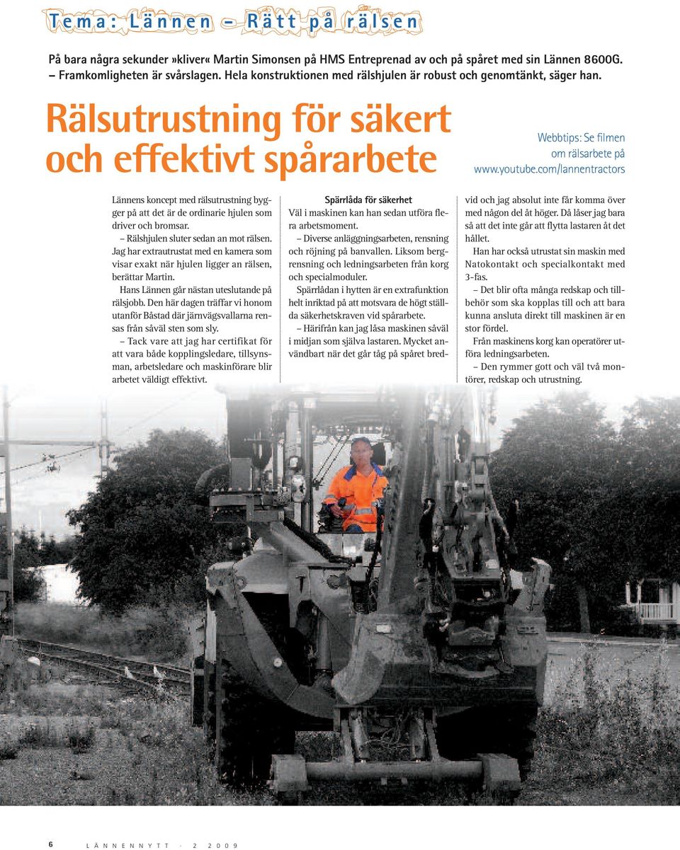 com/lannentractors Lännens koncept med rälsutrustning bygger på att det är de ordinarie hjulen som driver och bromsar. Rälshjulen sluter sedan an mot rälsen.