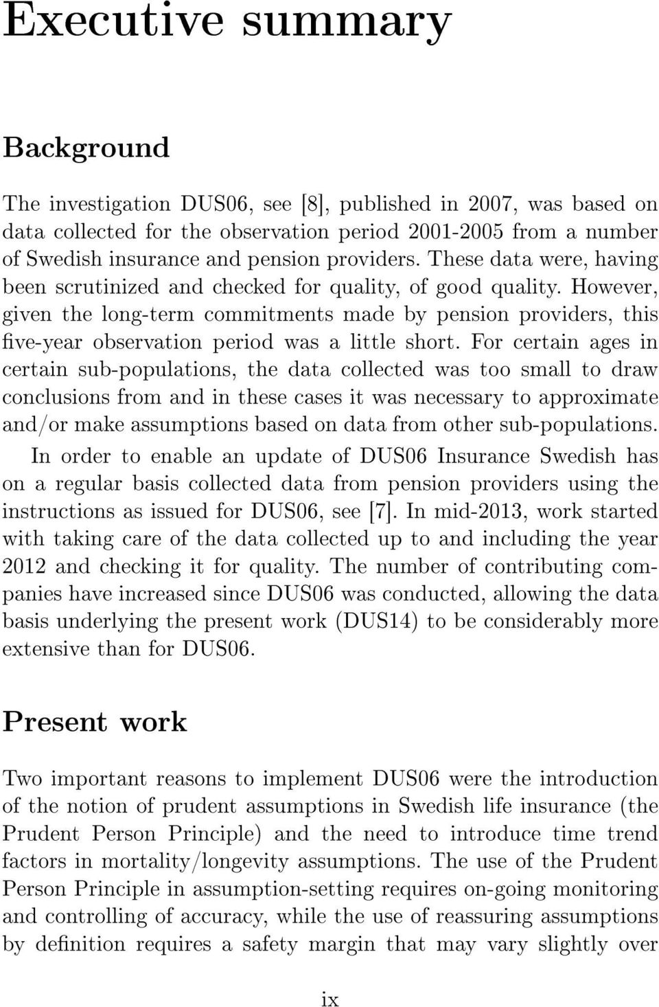 However, given the long-term commitments made by pension providers, this ve-year observation period was a little short.