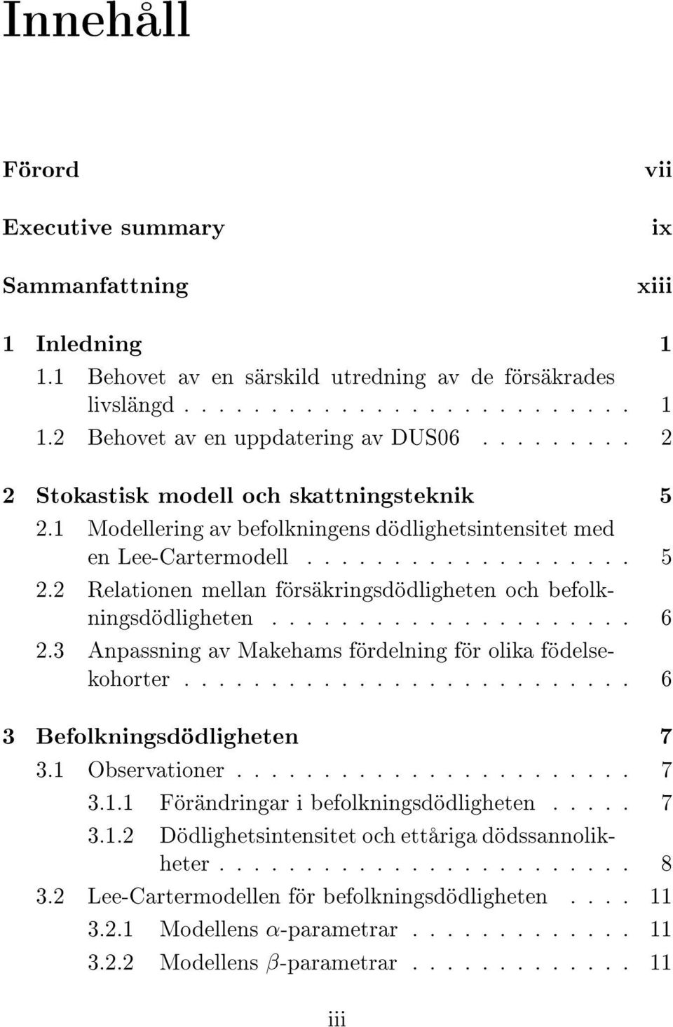 .................... 6 2.3 Anpassning av Makehams fördelning för olika födelsekohorter.......................... 6 3 Befolkningsdödligheten 7 3.1 Observationer....................... 7 3.1.1 Förändringar i befolkningsdödligheten.