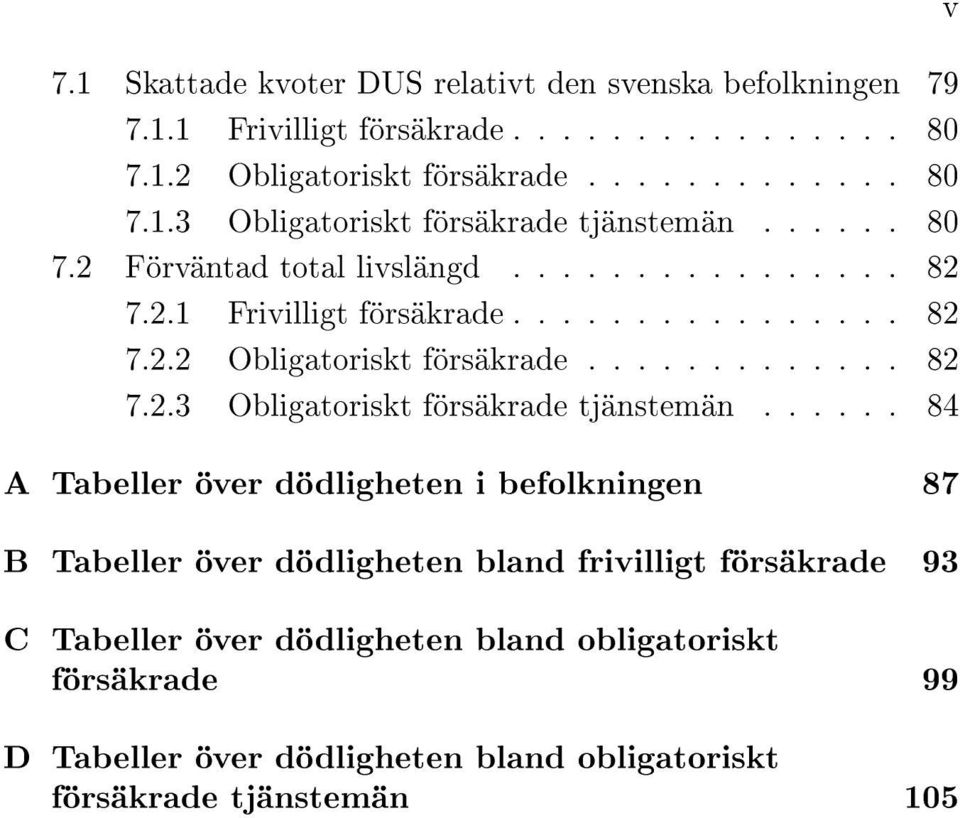 ..... 84 A Tabeller över dödligheten i befolkningen 87 B Tabeller över dödligheten bland frivilligt försäkrade 93 C Tabeller över dödligheten bland