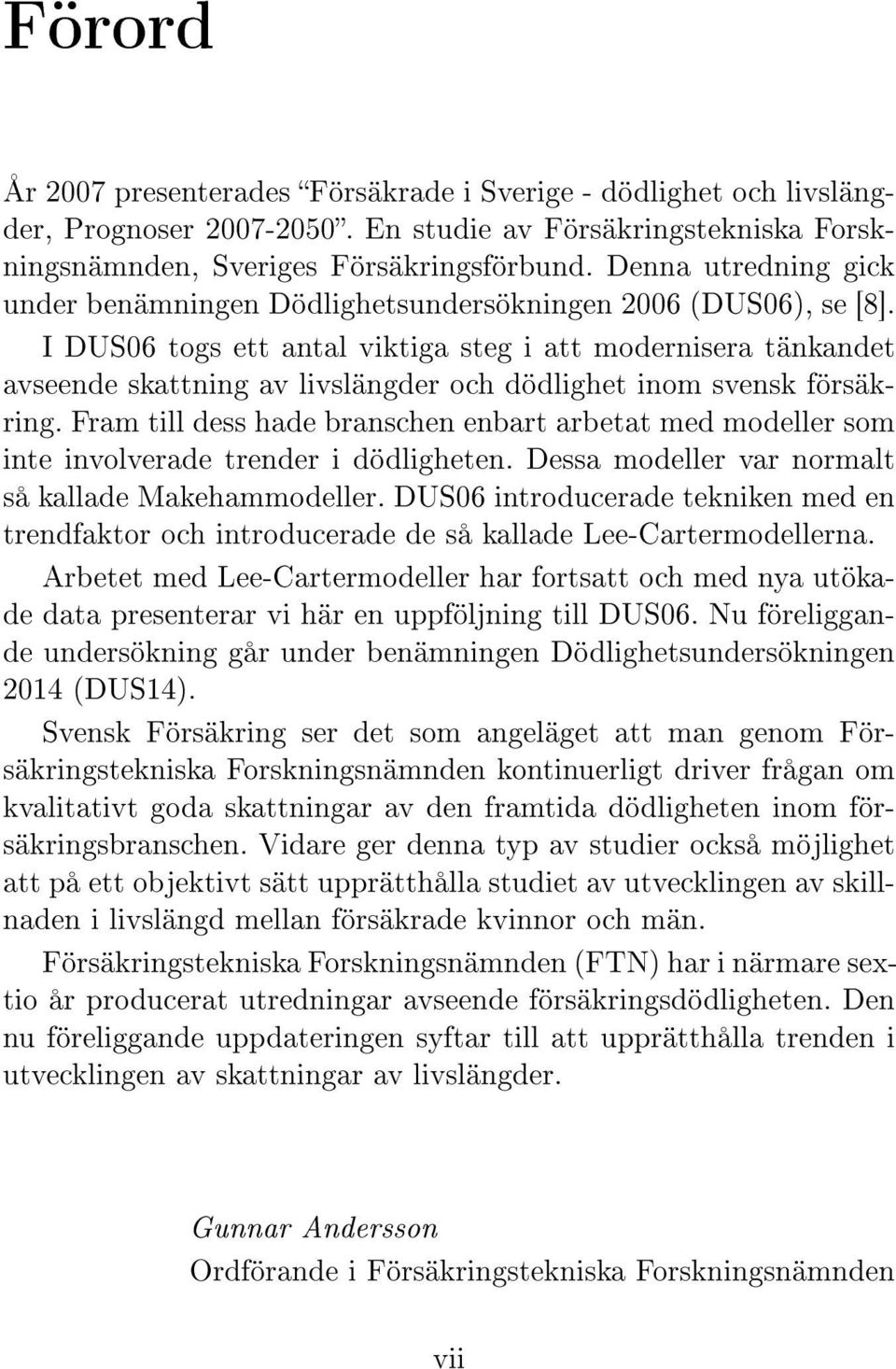 I DUS06 togs ett antal viktiga steg i att modernisera tänkandet avseende skattning av livslängder och dödlighet inom svensk försäkring.