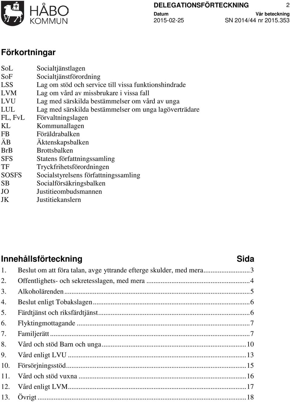 Äktenskapsbalken Brottsbalken Statens författningssamling Tryckfrihetsförordningen Socialstyrelsens författningssamling Socialförsäkringsbalken Justitieombudsmannen Justitiekanslern