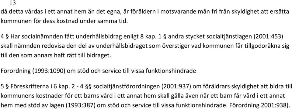 1 andra stycket socialtjänstlagen (2001:453) skall nämnden redovisa den del av underhållsbidraget som överstiger vad kommunen får tillgodoräkna sig till den som annars haft rätt till bidraget.