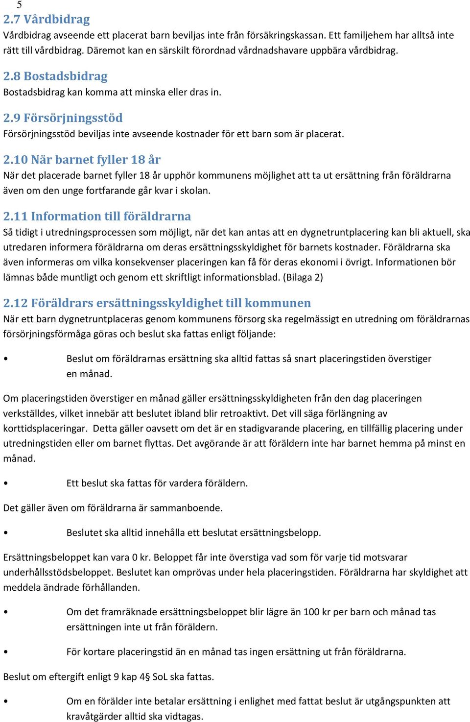 2.10 När barnet fyller 18 år När det placerade barnet fyller 18 år upphör kommunens möjlighet att ta ut ersättning från föräldrarna även om den unge fortfarande går kvar i skolan. 2.