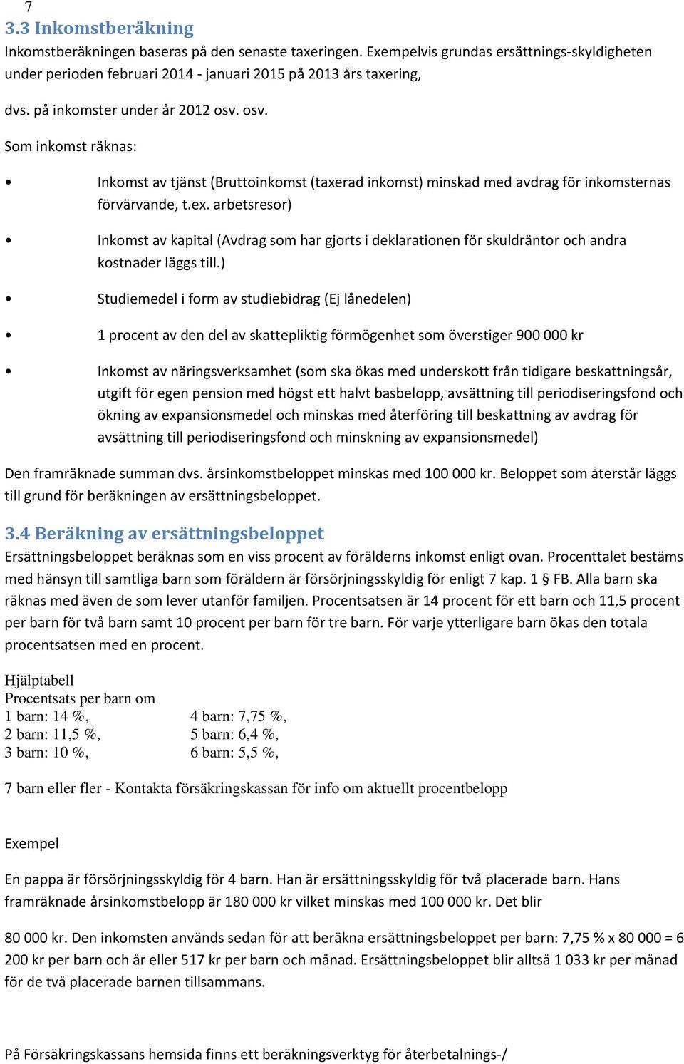 arbetsresor) Inkomst av kapital (Avdrag som har gjorts i deklarationen för skuldräntor och andra kostnader läggs till.