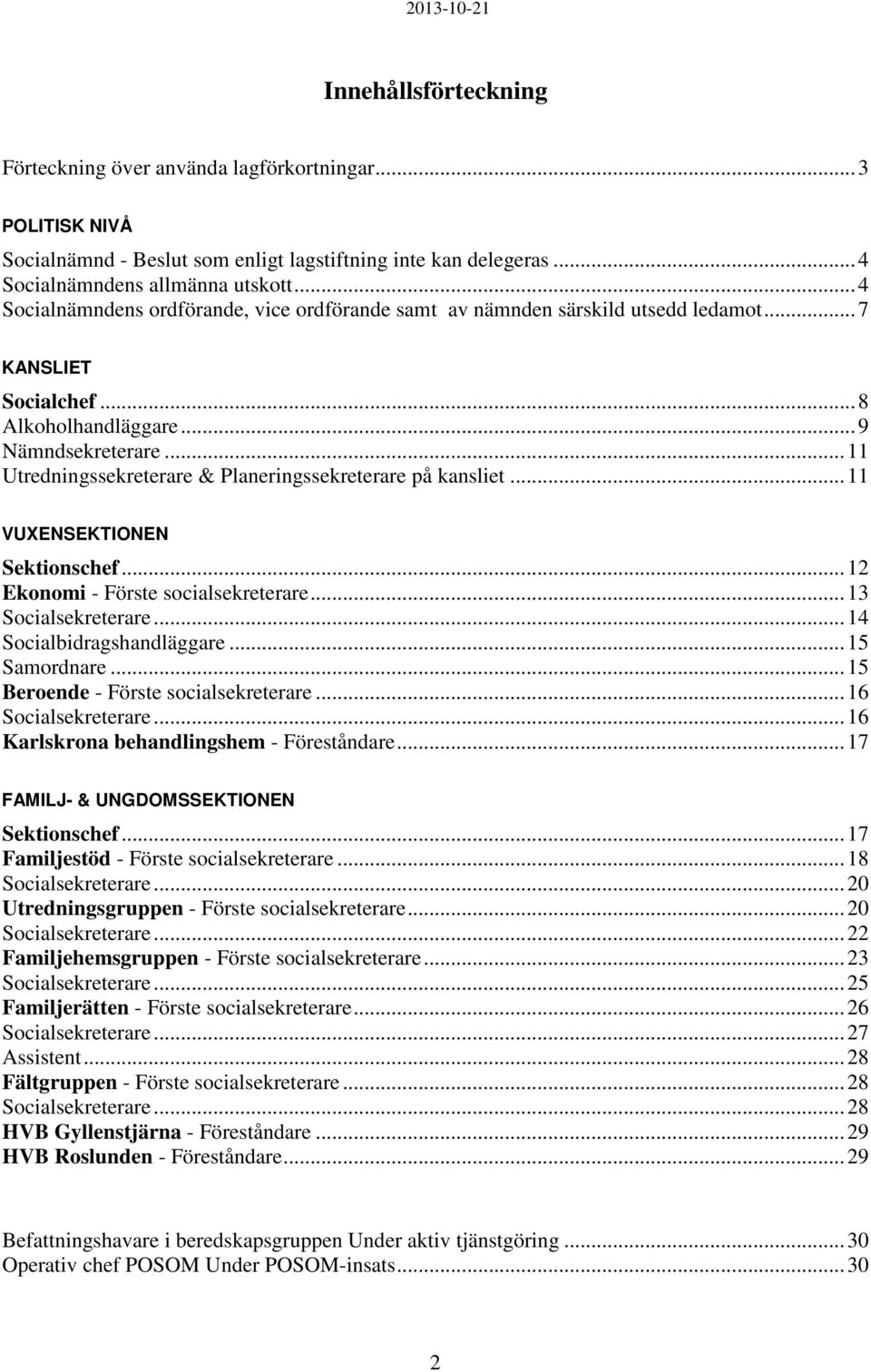 .. 11 Utredningssekreterare & Planeringssekreterare på kansliet... 11 VUXENSEKTIONEN Sektionschef... 12 Ekonomi - Förste socialsekreterare... 13 Socialsekreterare... 14 Socialbidragshandläggare.