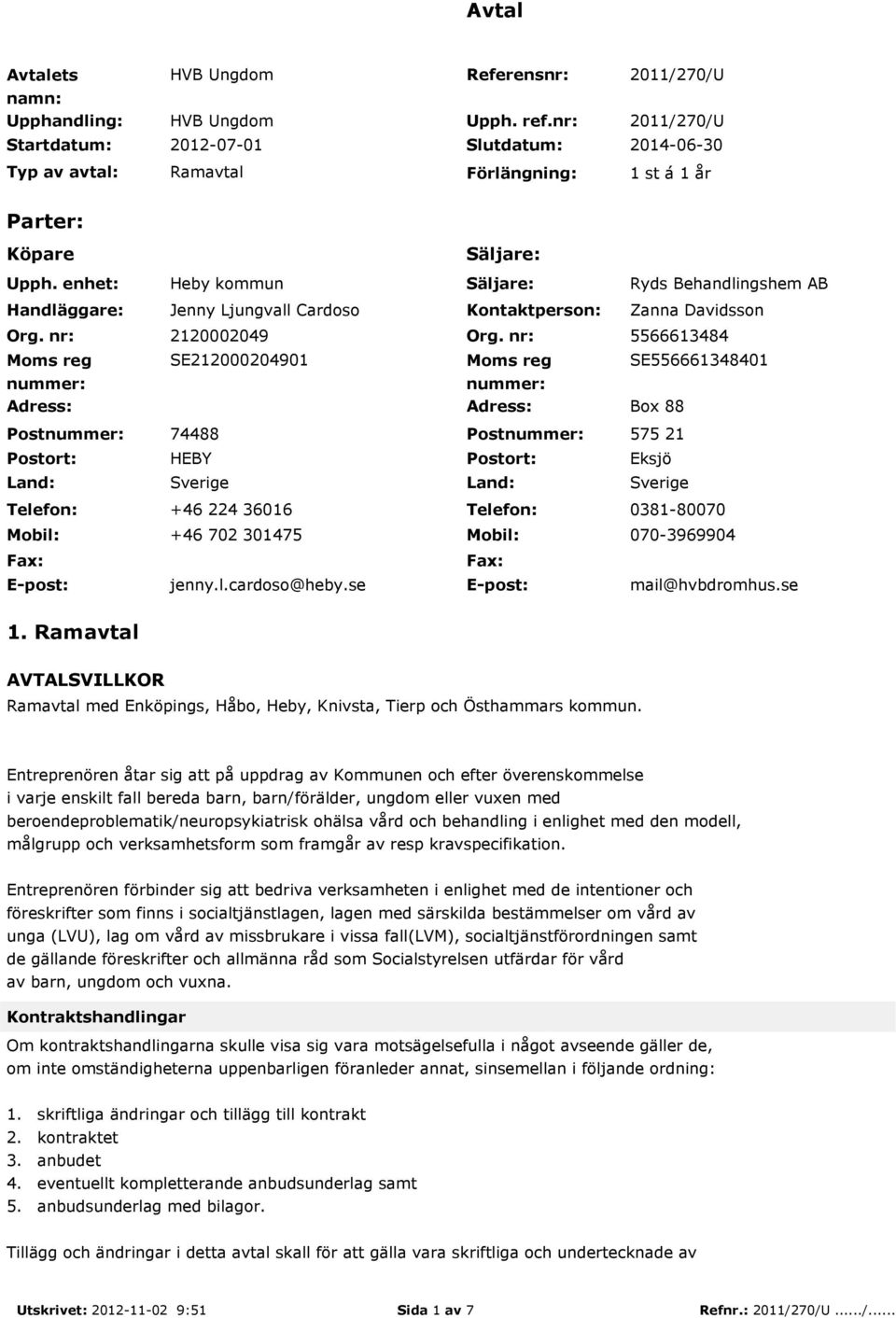 nr: Moms reg nummer: Adress: Postnummer: Postort: Land: Telefon: Mobil: Fax: E-post: Säljare: Heby kommun Säljare: Ryds Behandlingshem AB Jenny Ljungvall Cardoso Kontaktperson: Zanna Davidsson