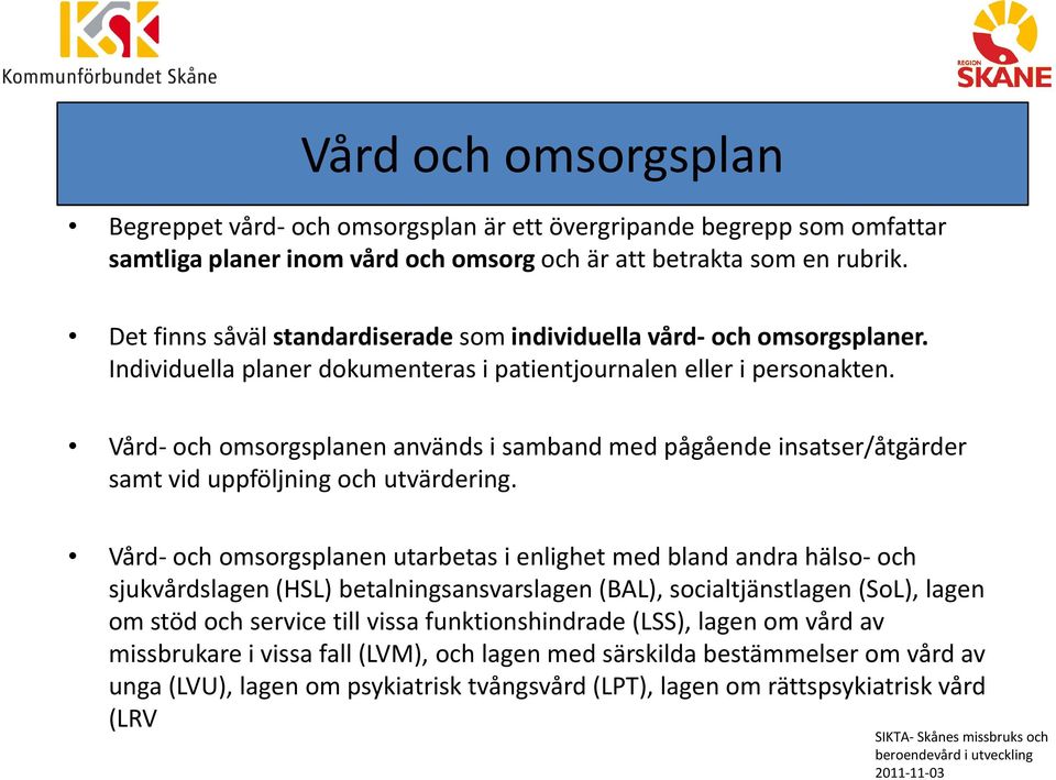 Vård-och omsorgsplanen används i samband med pågående insatser/åtgärder samt vid uppföljning och utvärdering.