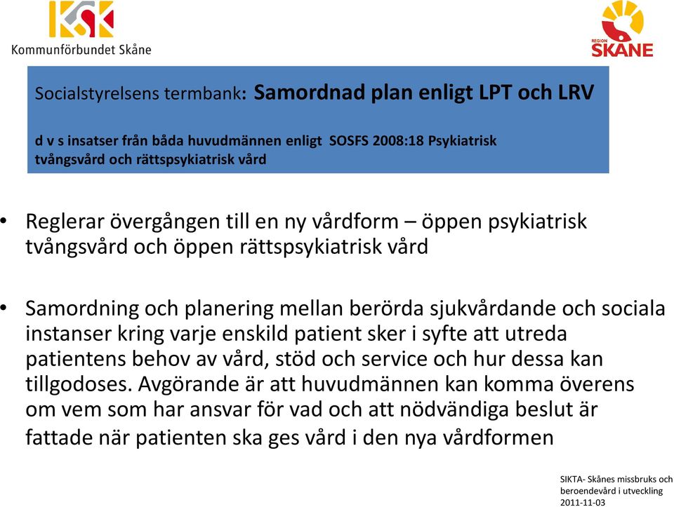 berörda sjukvårdande och sociala instanser kring varje enskild patient sker i syfte att utreda patientens behov av vård, stöd och service och hur dessa kan