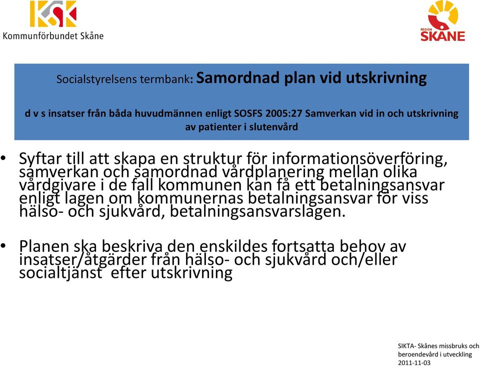 olika vårdgivare i de fall kommunen kan få ett betalningsansvar enligt lagen om kommunernas betalningsansvar för viss hälso- och sjukvård,