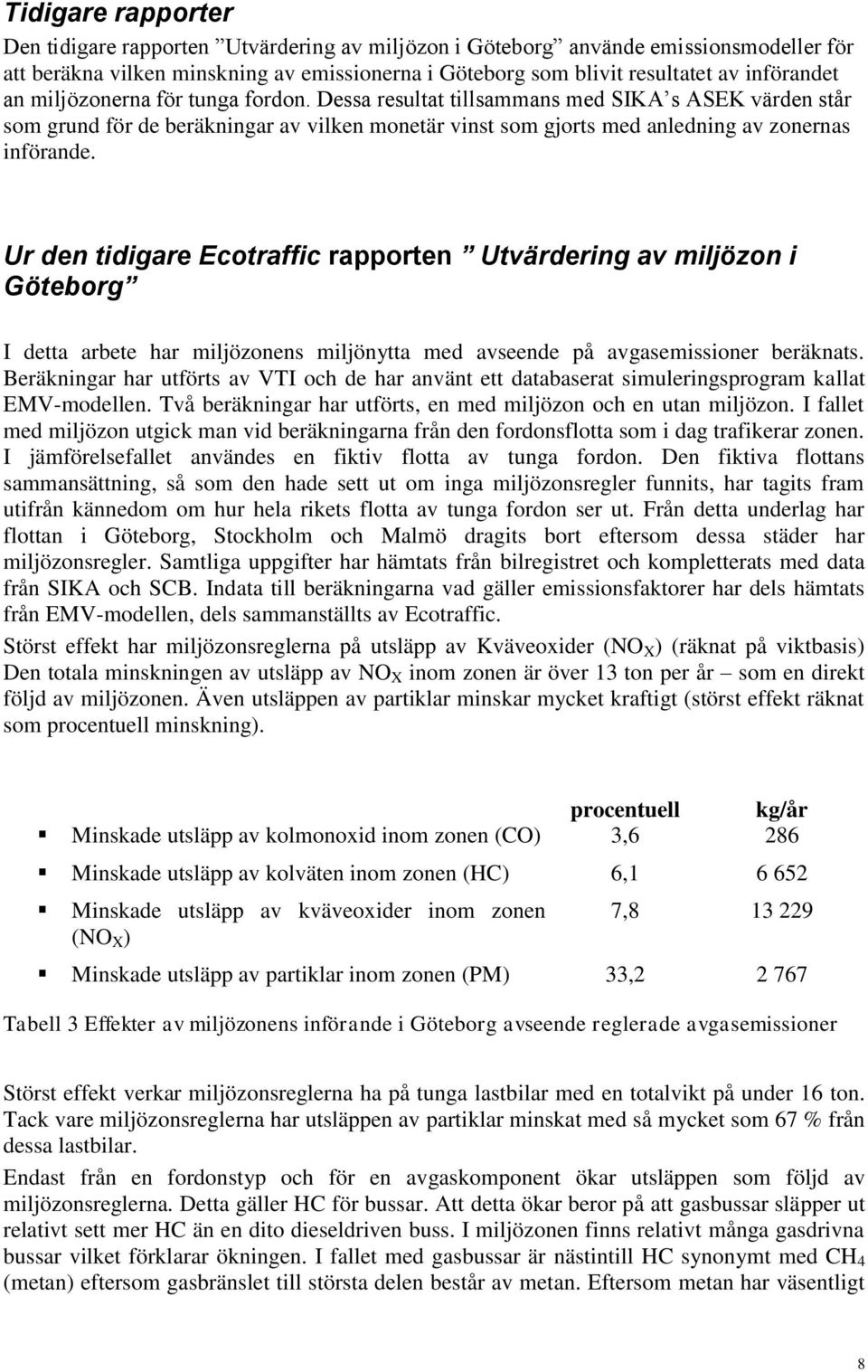 Ur den tidigare Ecotraffic rapporten Utvärdering av miljözon i Göteborg I detta arbete har miljözonens miljönytta med avseende på avgasemissioner beräknats.