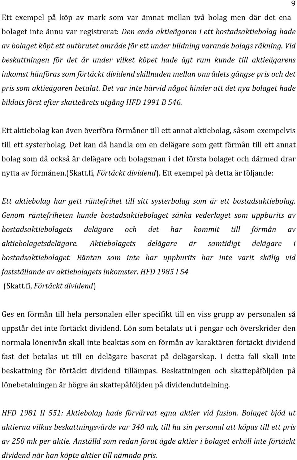 Vid beskattningen för det år under vilket köpet hade ägt rum kunde till aktieägarens inkomst hänföras som förtäckt dividend skillnaden mellan områdets gängse pris och det pris som aktieägaren betalat.