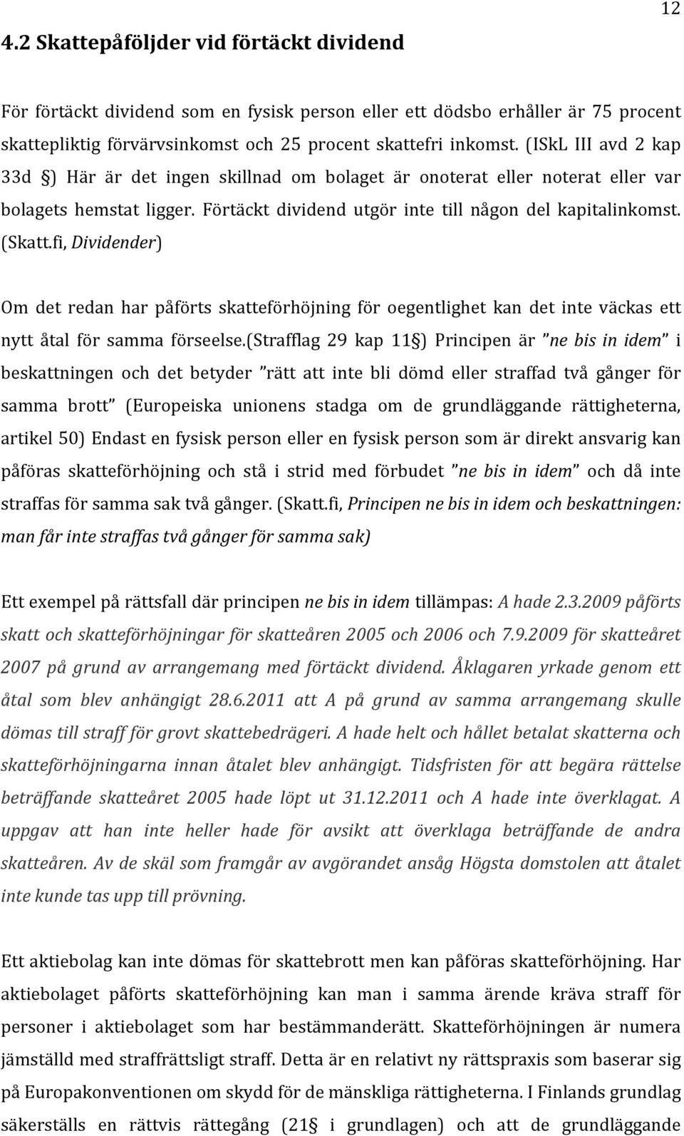 fi, Dividender) Om det redan har påförts skatteförhöjning för oegentlighet kan det inte väckas ett nytt åtal för samma förseelse.