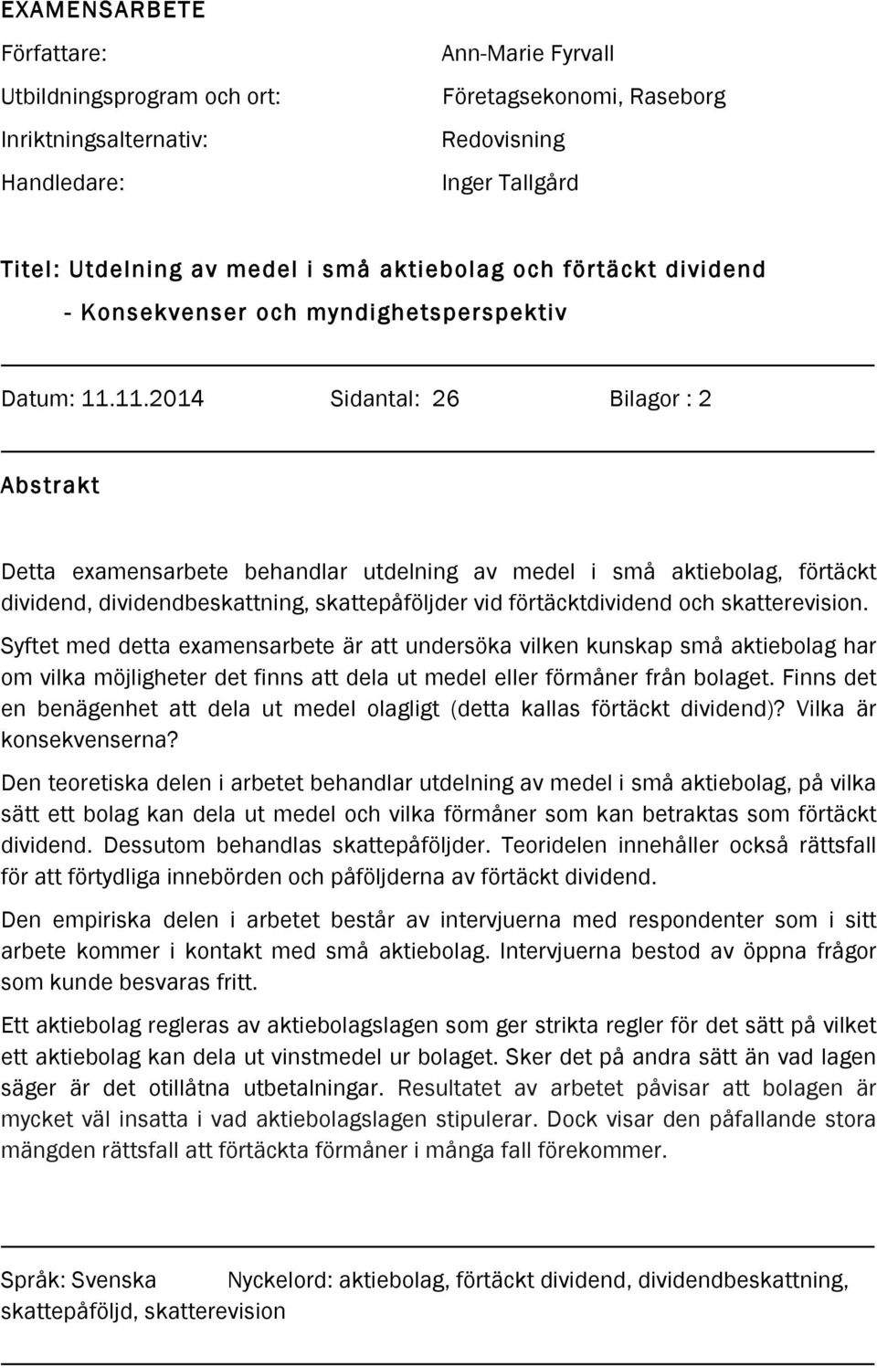 11.2014 Sidantal: 26 Bilagor : 2 Abstrakt Detta examensarbete behandlar utdelning av medel i små aktiebolag, förtäckt dividend, dividendbeskattning, skattepåföljder vid förtäcktdividend och