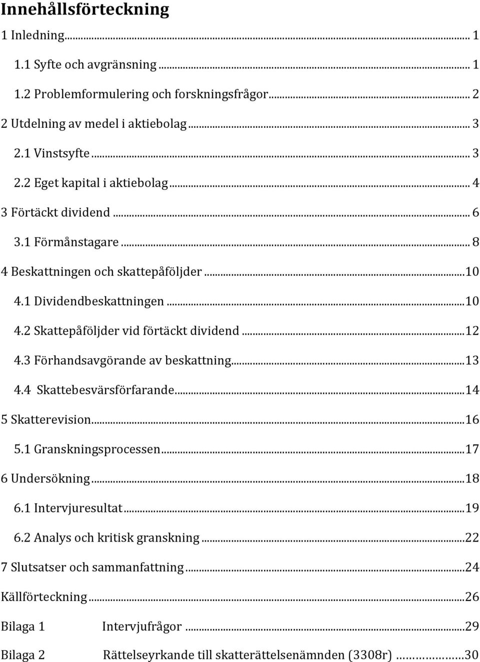 3 Förhandsavgörande av beskattning... 13 4.4 Skattebesvärsförfarande... 14 5 Skatterevision... 16 5.1 Granskningsprocessen... 17 6 Undersökning... 18 6.1 Intervjuresultat... 19 6.