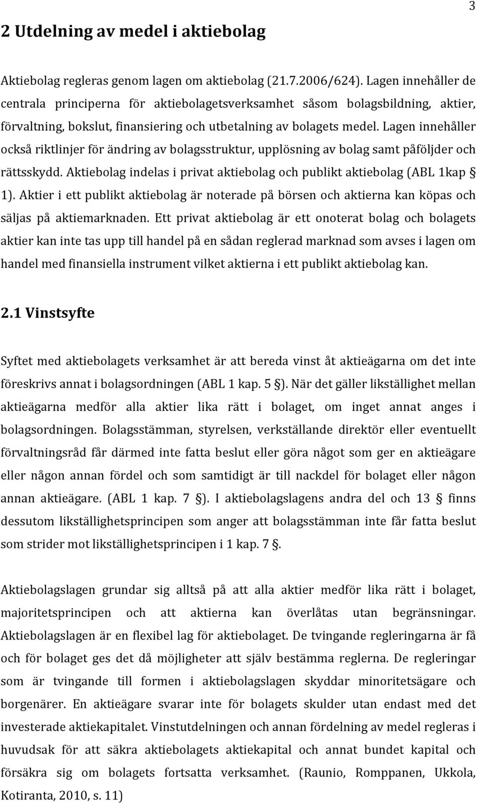 Lagen innehåller också riktlinjer för ändring av bolagsstruktur, upplösning av bolag samt påföljder och rättsskydd. Aktiebolag indelas i privat aktiebolag och publikt aktiebolag (ABL 1kap 1).