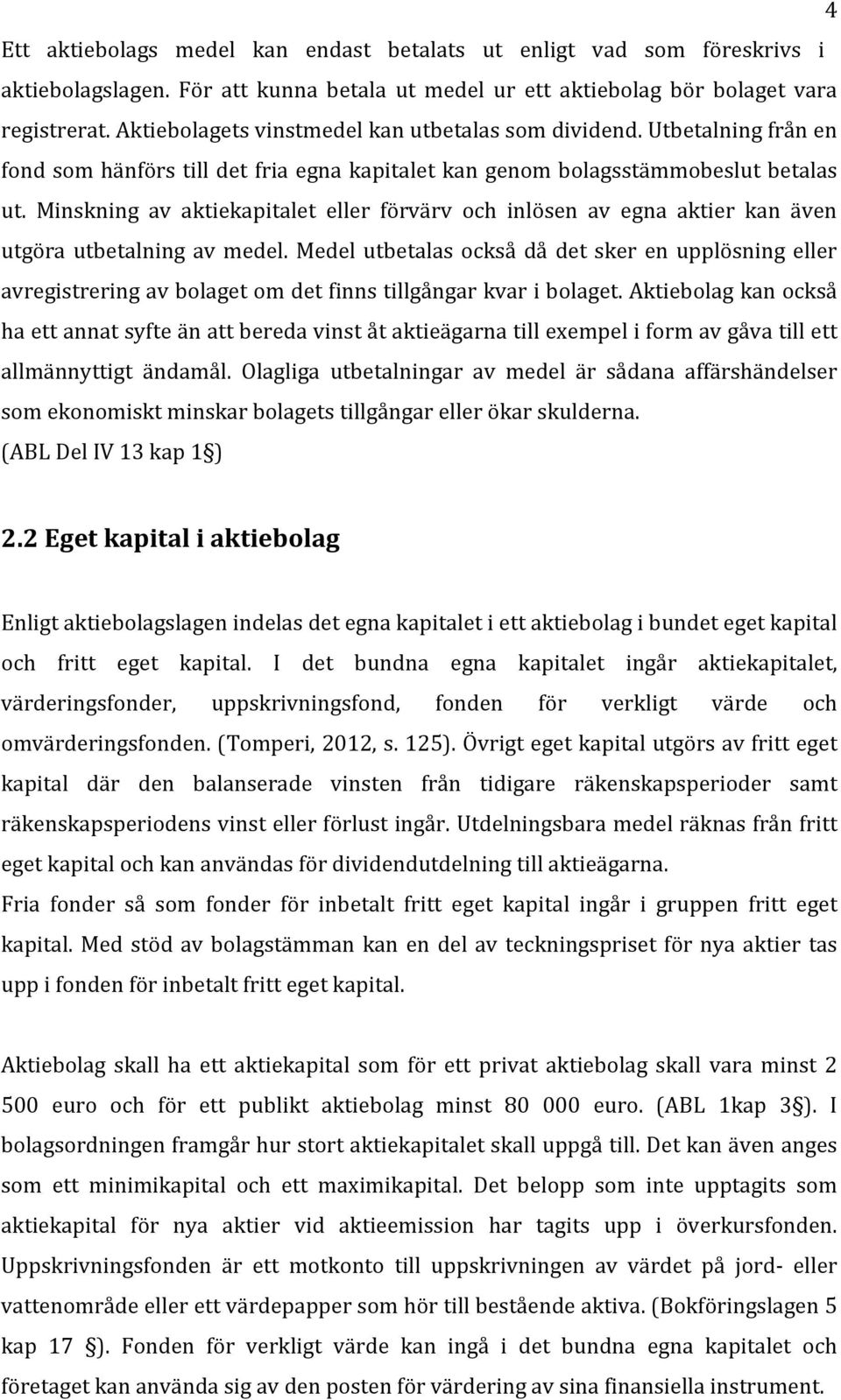 Minskning av aktiekapitalet eller förvärv och inlösen av egna aktier kan även utgöra utbetalning av medel.