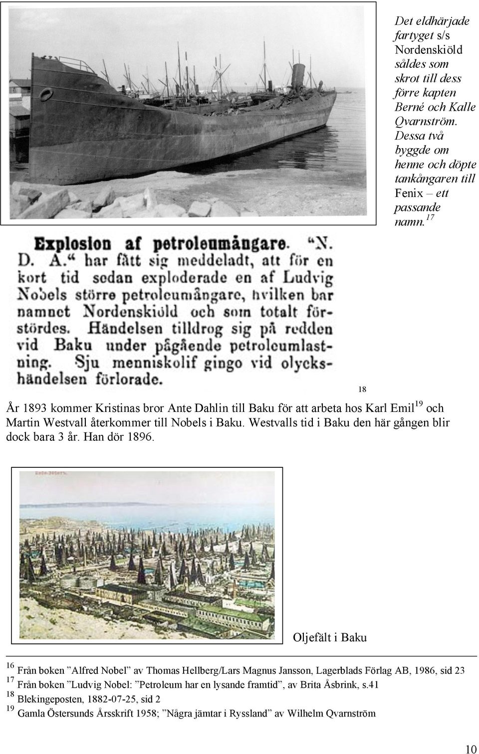17 År 1893 kommer Kristinas bror Ante Dahlin till Baku för att arbeta hos Karl Emil 19 och Martin Westvall återkommer till Nobels i Baku.