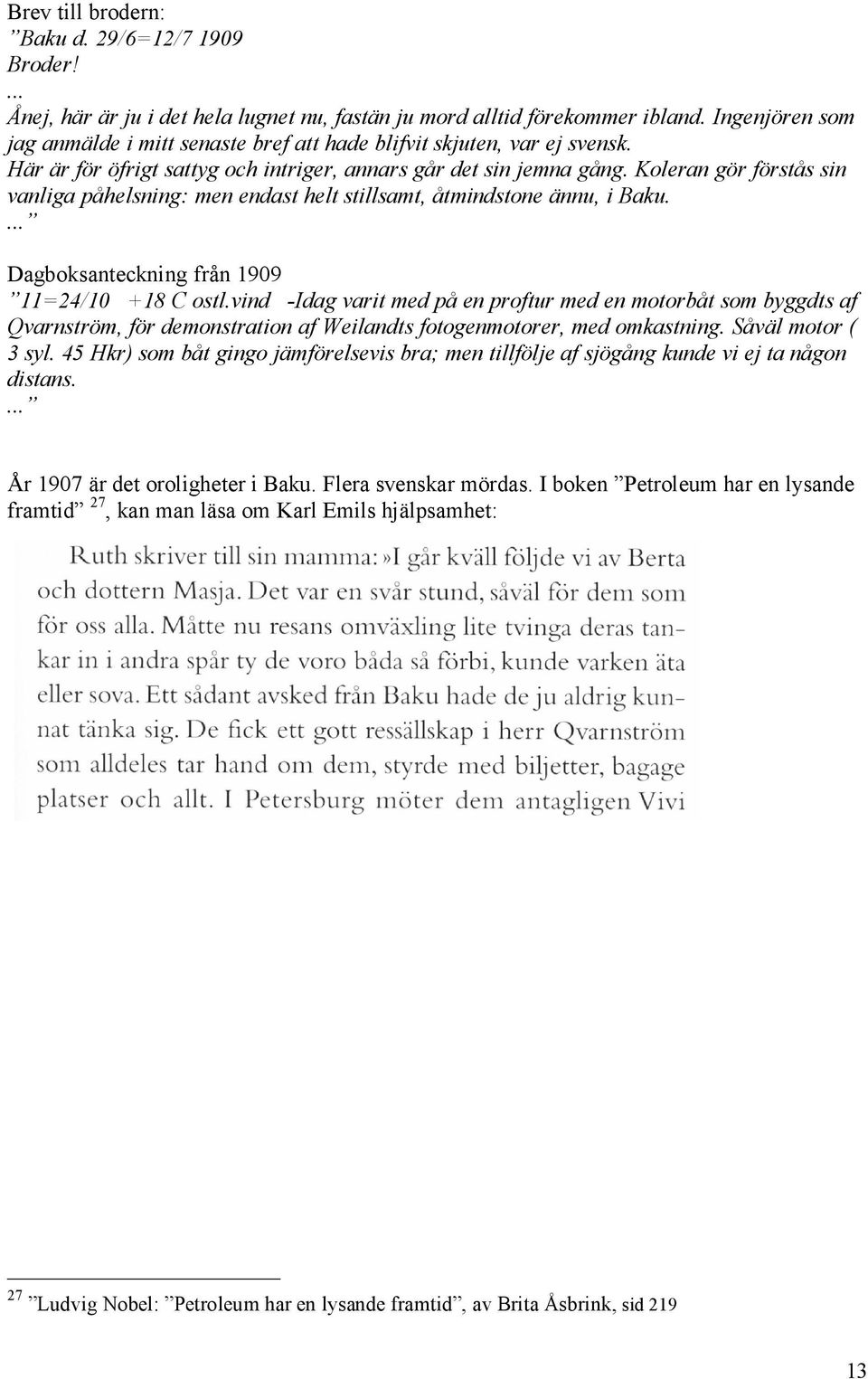 Koleran gör förstås sin vanliga påhelsning: men endast helt stillsamt, åtmindstone ännu, i Baku.... Dagboksanteckning från 1909 11=24/10 +18 C ostl.