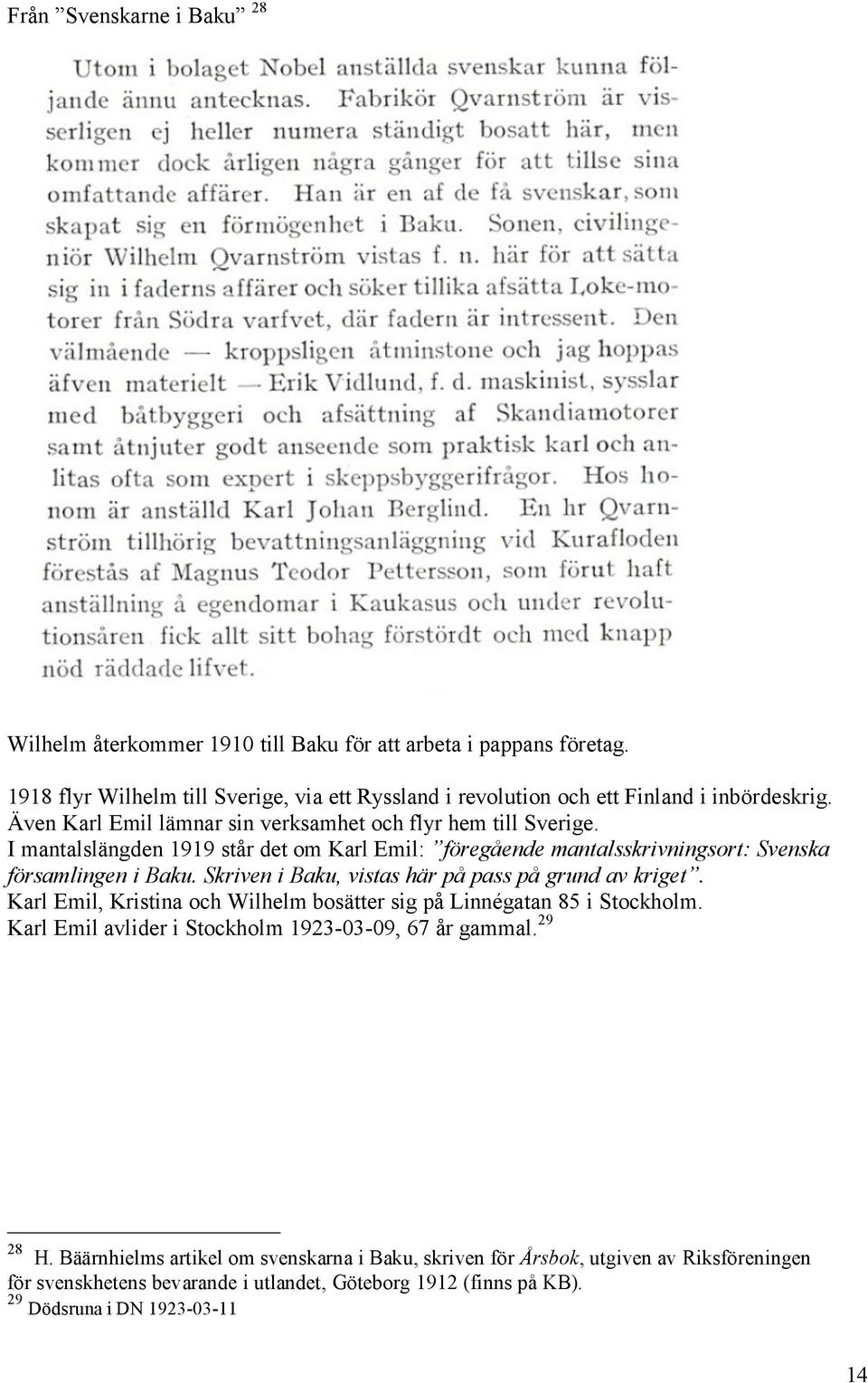 I mantalslängden 1919 står det om Karl Emil: föregående mantalsskrivningsort: Svenska församlingen i Baku. Skriven i Baku, vistas här på pass på grund av kriget.