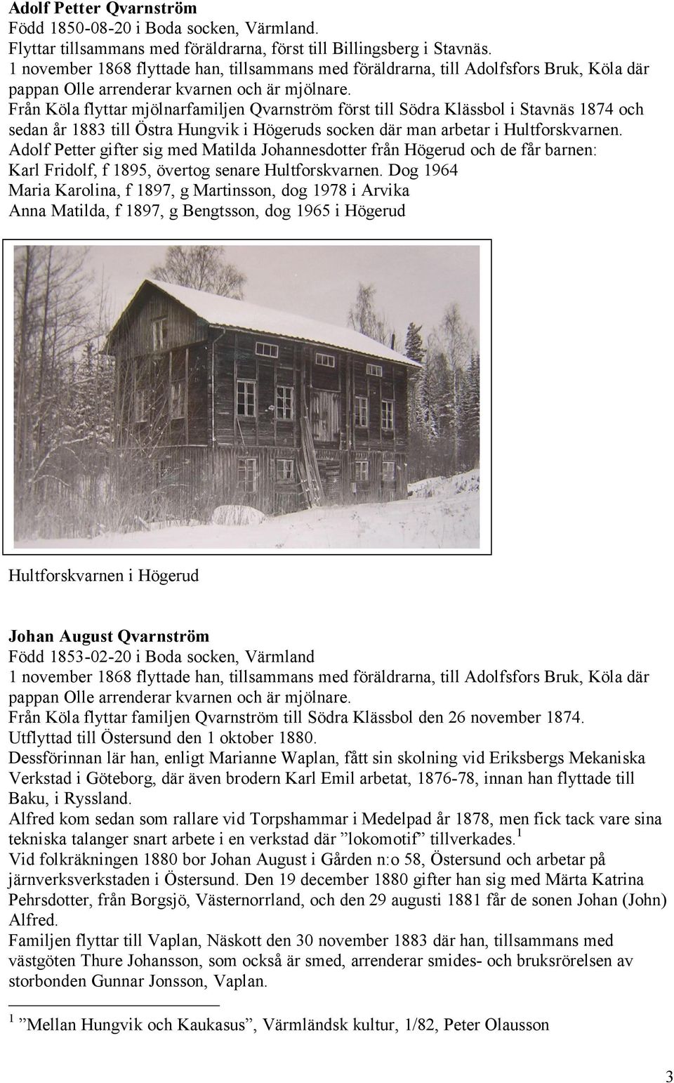 Från Köla flyttar mjölnarfamiljen Qvarnström först till Södra Klässbol i Stavnäs 1874 och sedan år 1883 till Östra Hungvik i Högeruds socken där man arbetar i Hultforskvarnen.