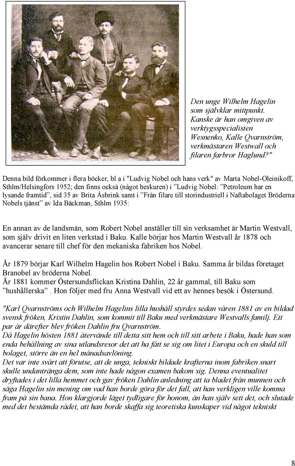 framtid, sid 35 av Brita Åsbrink samt i Från filare till storindustriell i Naftabolaget Bröderna Nobels tjänst av Ida Bäckman, Sthlm 1935: En annan av de landsmän, som Robert Nobel anställer till sin