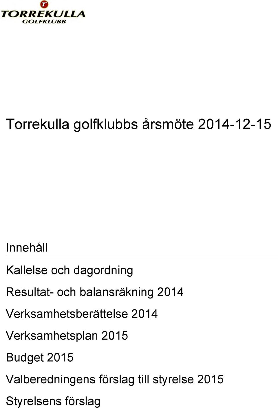 Verksamhetsberättelse 2014 Verksamhetsplan 2015 Budget