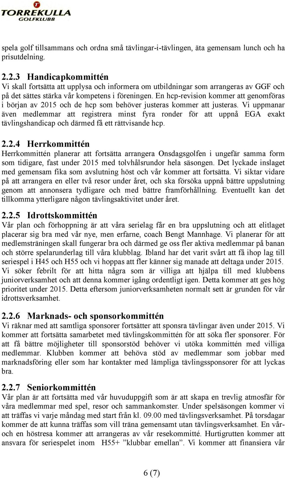 En hcp-revision kommer att genomföras i början av 2015 och de hcp som behöver justeras kommer att justeras.