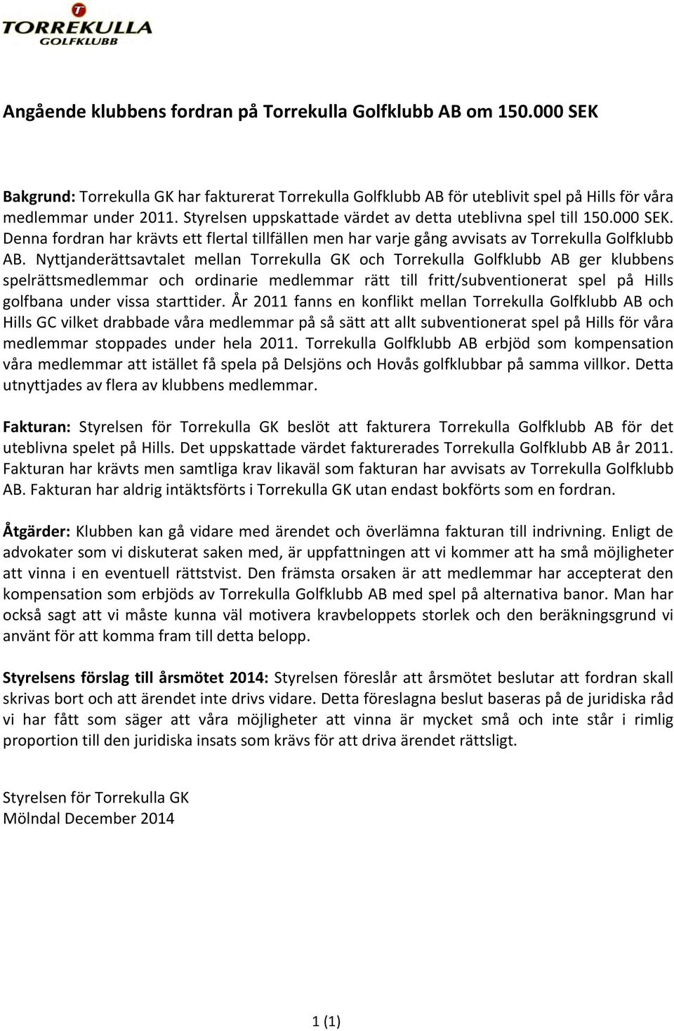 Nyttjanderättsavtalet mellan Torrekulla GK och Torrekulla Golfklubb AB ger klubbens spelrättsmedlemmar och ordinarie medlemmar rätt till fritt/subventionerat spel på Hills golfbana under vissa