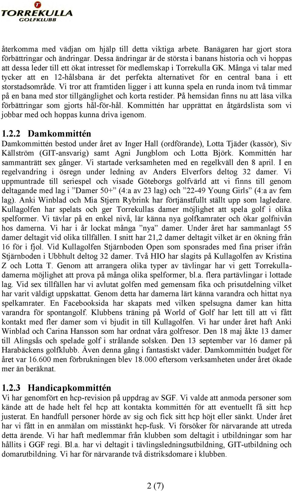 Många vi talar med tycker att en 12-hålsbana är det perfekta alternativet för en central bana i ett storstadsområde.