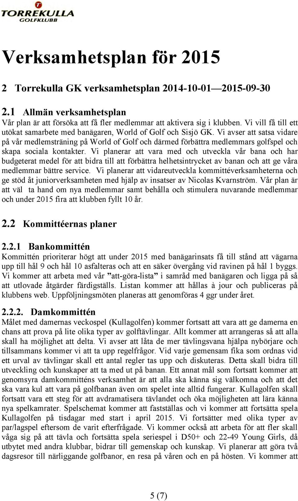 Vi avser att satsa vidare på vår medlemsträning på World of Golf och därmed förbättra medlemmars golfspel och skapa sociala kontakter.