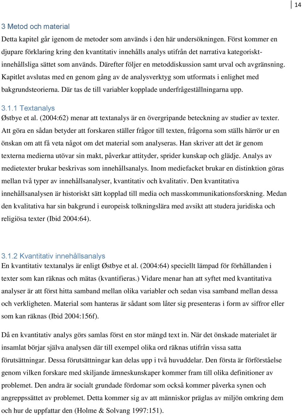 Därefter följer en metoddiskussion samt urval och avgränsning. Kapitlet avslutas med en genom gång av de analysverktyg som utformats i enlighet med bakgrundsteorierna.