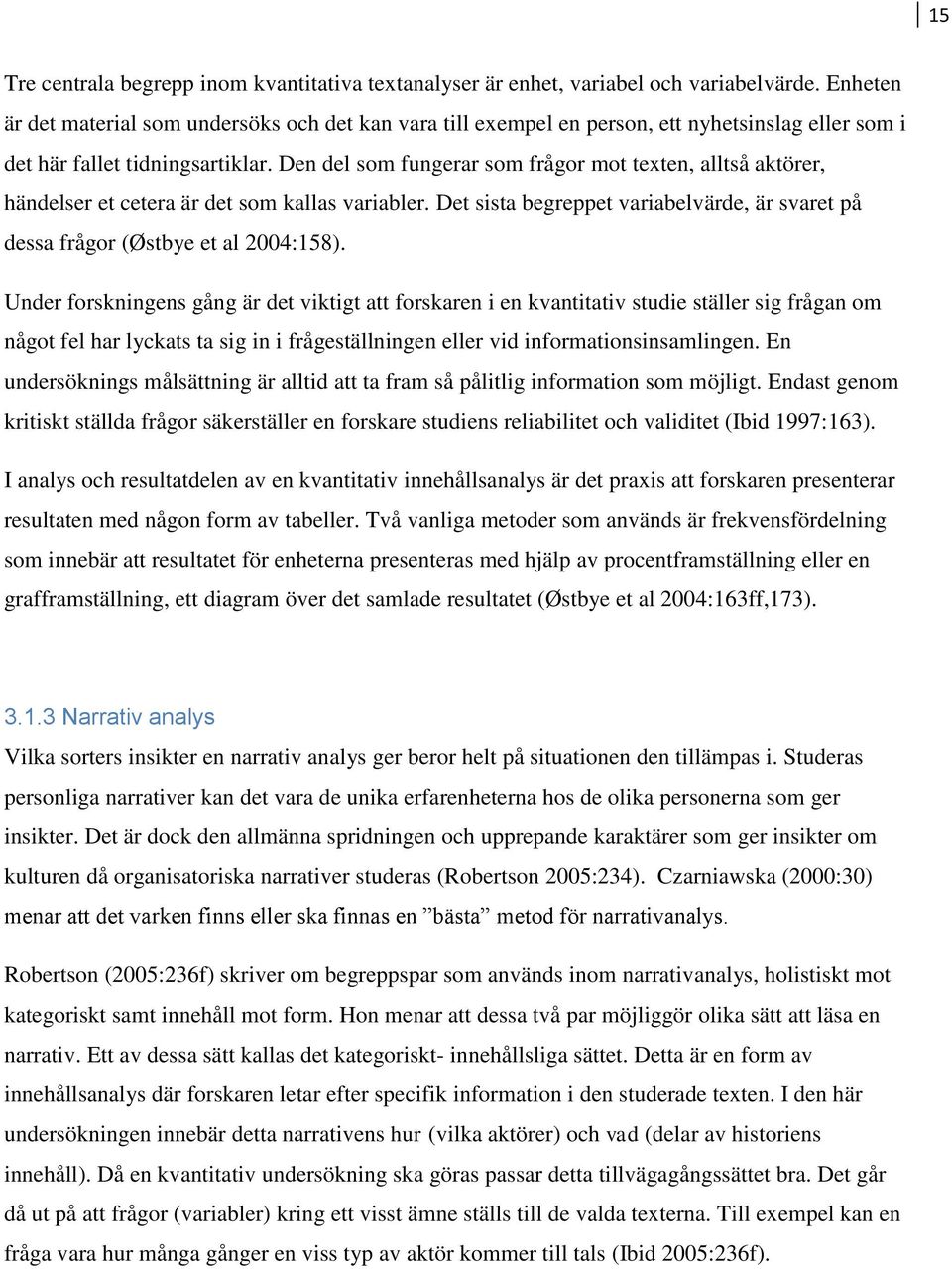 Den del som fungerar som frågor mot texten, alltså aktörer, händelser et cetera är det som kallas variabler. Det sista begreppet variabelvärde, är svaret på dessa frågor (Østbye et al 2004:158).