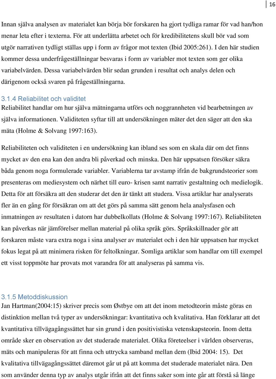 I den här studien kommer dessa underfrågeställningar besvaras i form av variabler mot texten som ger olika variabelvärden.