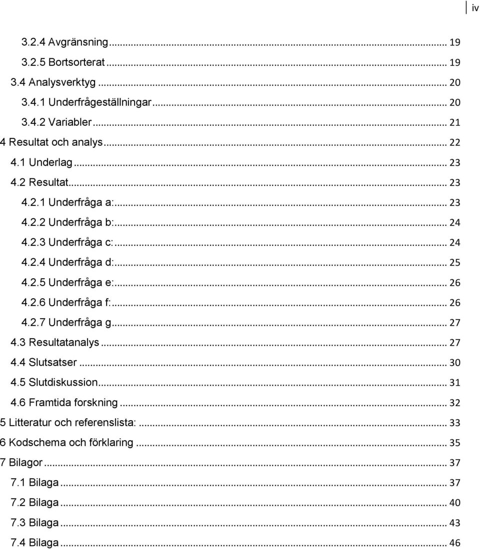 .. 26 4.2.6 Underfråga f:... 26 4.2.7 Underfråga g... 27 4.3 Resultatanalys... 27 4.4 Slutsatser... 30 4.5 Slutdiskussion... 31 4.6 Framtida forskning.