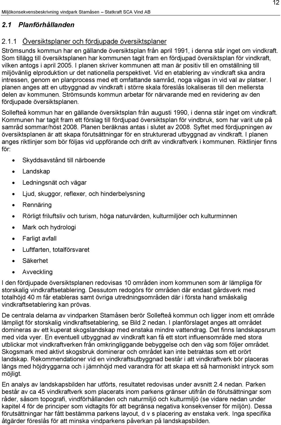 I planen skriver kommunen att man är positiv till en omställning till miljövänlig elproduktion ur det nationella perspektivet.