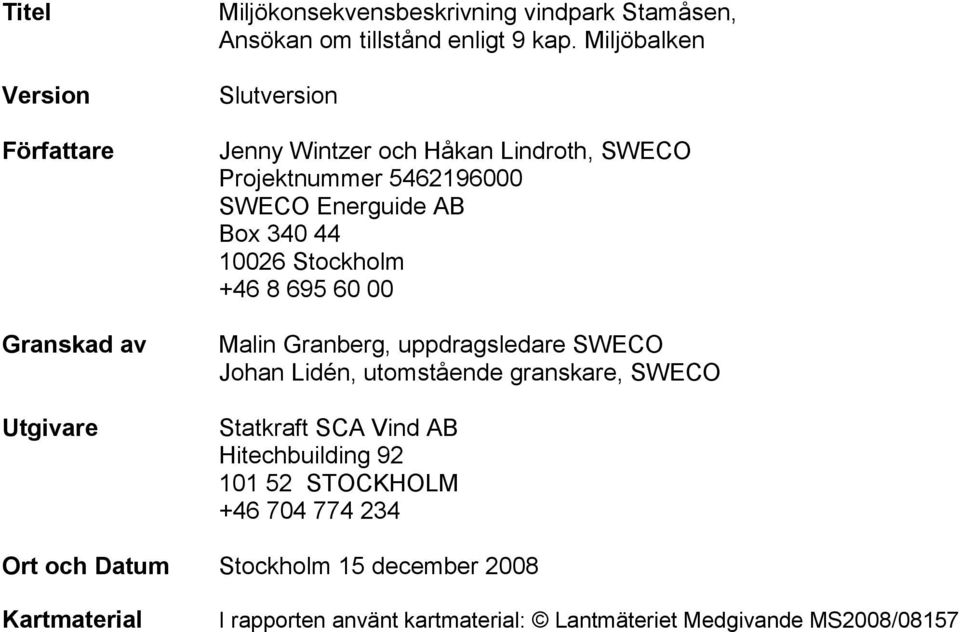 8 695 60 00 Malin Granberg, uppdragsledare SWECO Johan Lidén, utomstående granskare, SWECO Statkraft SCA Vind AB Hitechbuilding 92 101 52