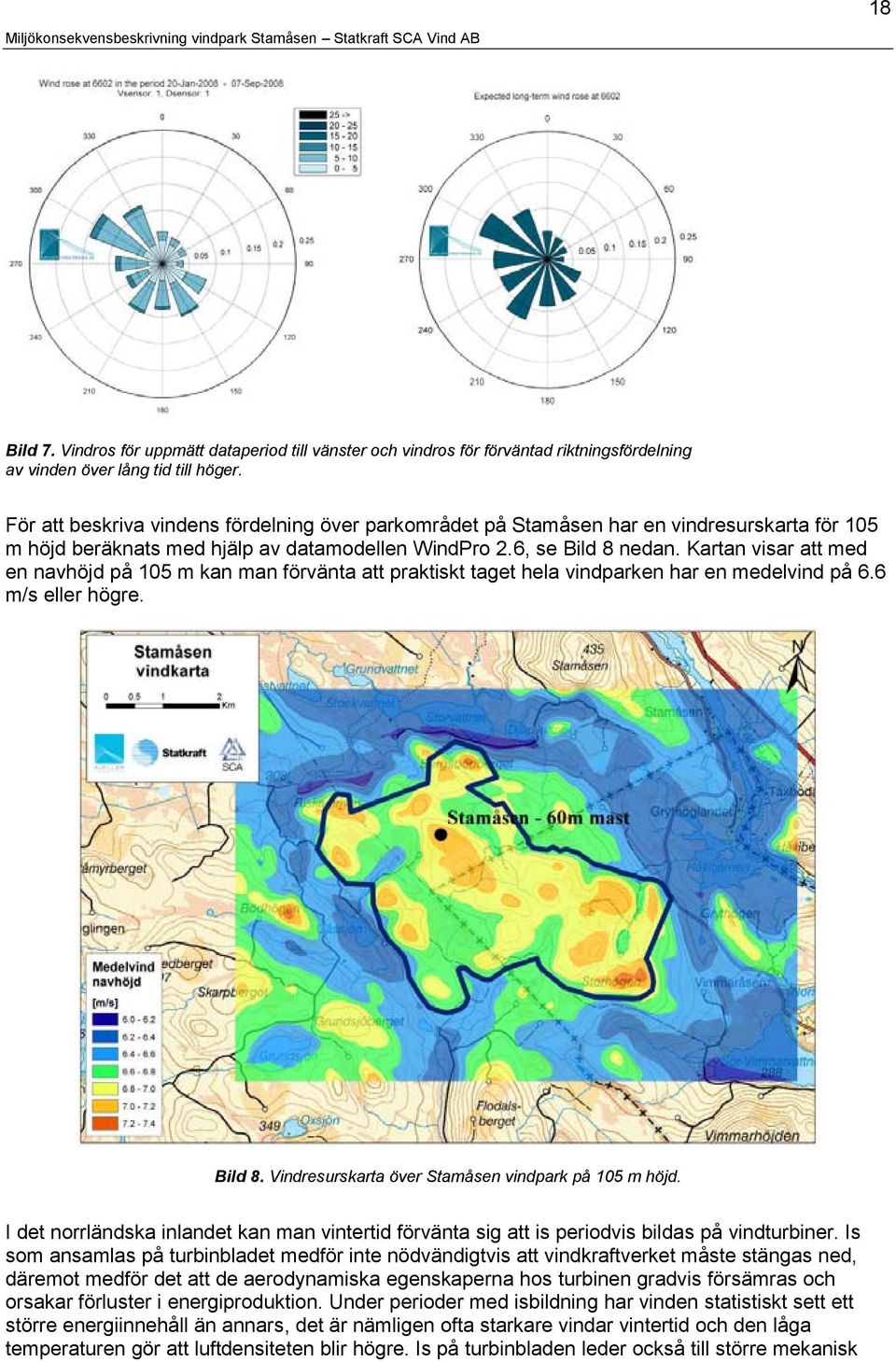 Kartan visar att med en navhöjd på 105 m kan man förvänta att praktiskt taget hela vindparken har en medelvind på 6.6 m/s eller högre. Bild 8. Vindresurskarta över Stamåsen vindpark på 105 m höjd.