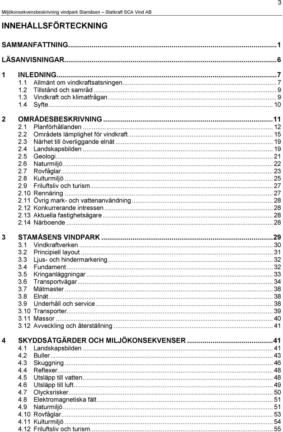 6 Naturmiljö... 22 2.7 Rovfåglar... 23 2.8 Kulturmiljö... 25 2.9 Friluftsliv och turism... 27 2.10 Rennäring... 27 2.11 Övrig mark- och vattenanvändning... 28 2.12 Konkurrerande intressen... 28 2.13 Aktuella fastighetsägare.