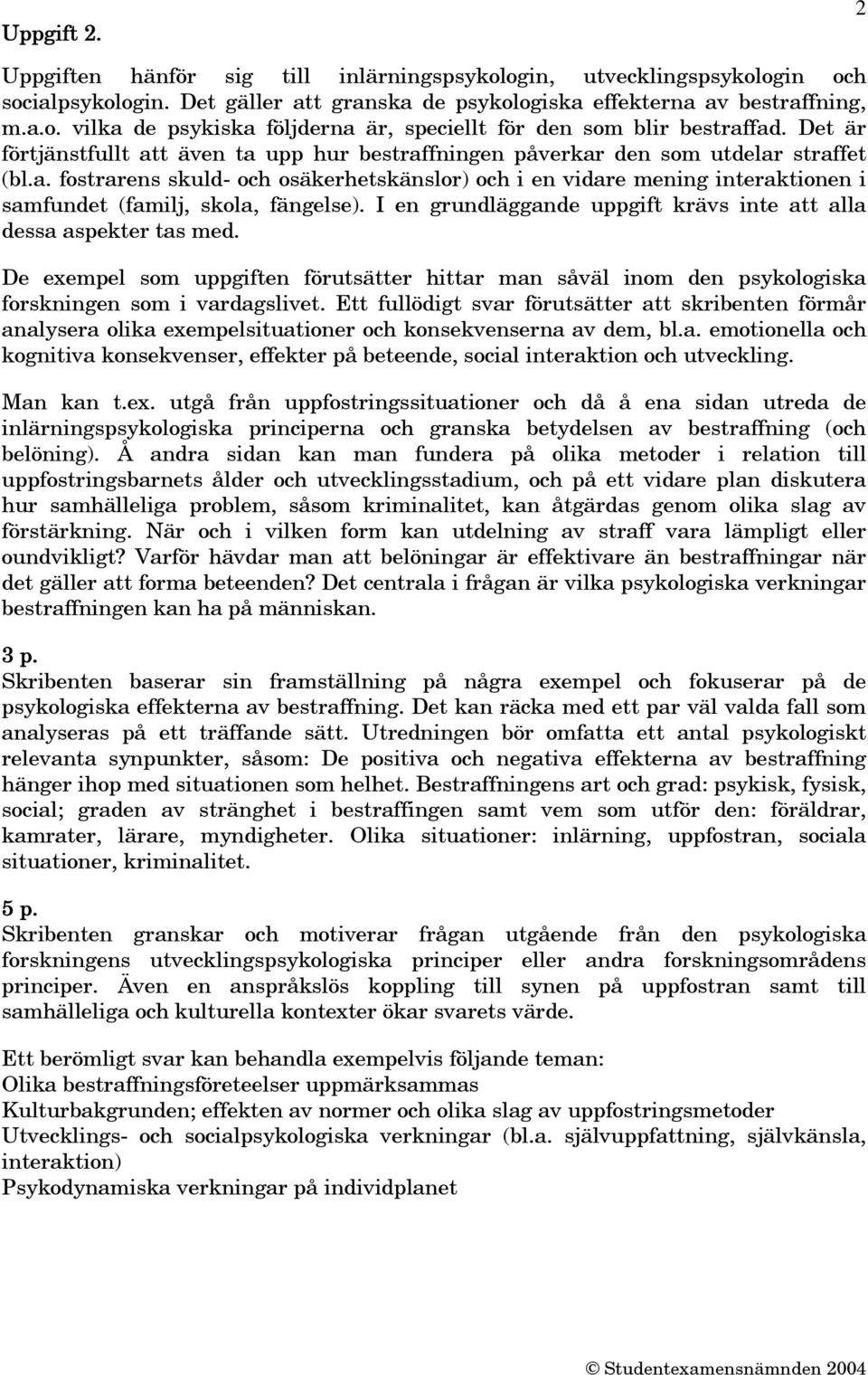 I en grundläggande uppgift krävs inte att alla dessa aspekter tas med. De exempel som uppgiften förutsätter hittar man såväl inom den psykologiska forskningen som i vardagslivet.