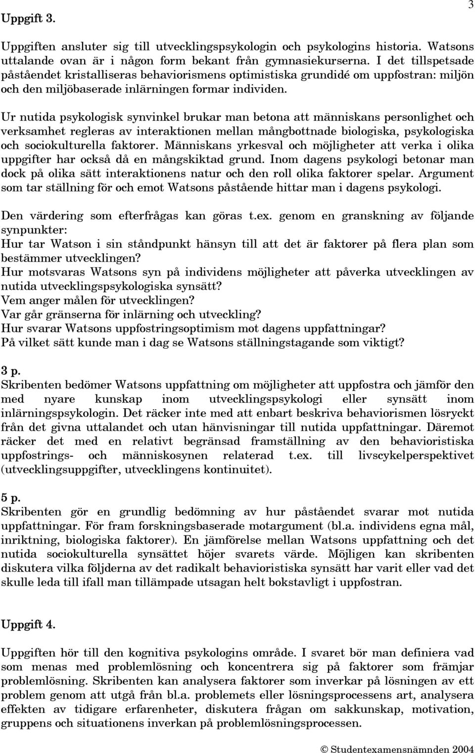 Ur nutida psykologisk synvinkel brukar man betona att människans personlighet och verksamhet regleras av interaktionen mellan mångbottnade biologiska, psykologiska och sociokulturella faktorer.